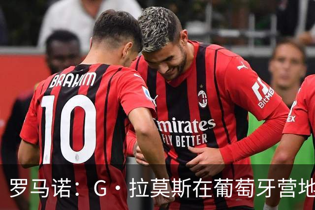 罗马诺：G·拉莫斯在葡萄牙营地接受米兰体检，价格7500万欧+浮动