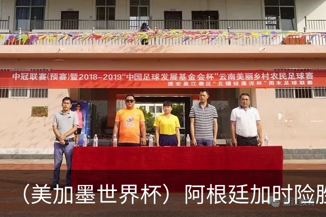 （美加墨世界杯）阿根廷加时险胜佛得角 梅西再度刷新历史